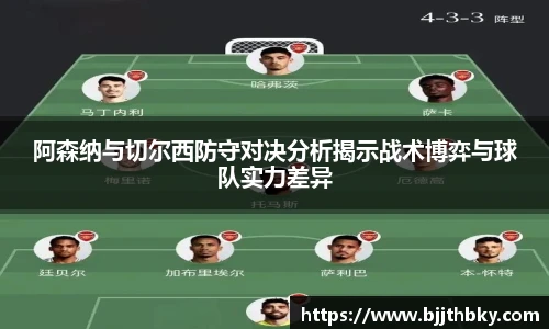 阿森纳与切尔西防守对决分析揭示战术博弈与球队实力差异