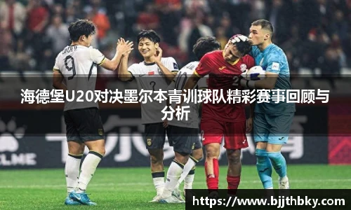 海德堡U20对决墨尔本青训球队精彩赛事回顾与分析