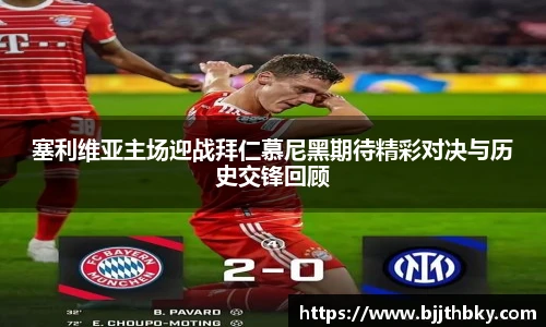 塞利维亚主场迎战拜仁慕尼黑期待精彩对决与历史交锋回顾