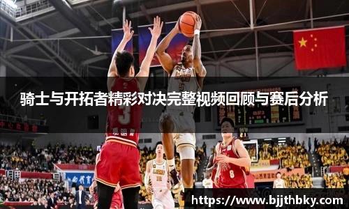 骑士与开拓者精彩对决完整视频回顾与赛后分析
